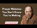 C  S  Lewis 2024 -  Prayer Mistakes You Don't Know You're Making