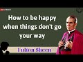 How to be happy when things don't go your way - Father Fulton Sheen