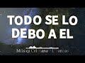 TODO SE LO DEBO A EL🎶 MÚSICA CRISTIANA CANTOS DE ADORACIÓN CRISTIANA MIX🎻 HIMNOS ADORACION 2024