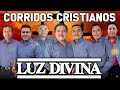 Grupo Luz Divina ✝️ Los Mejores Corridos Cristianos 🙋🏻 Musica Corridos Cristianos