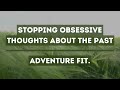 Stop Obsessive Thoughts About The Past.