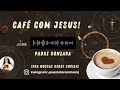 CAFÉ COM JESUS - 30/04/2024