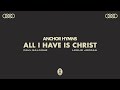 Anchor Hymns - All I Have Is Christ (ft. Paul Baloche & Leslie Jordan) [Official Audio Video]
