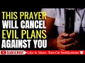 THIS PRAYER WILL CANCEL EVIL PLANS OF THE ENEMY AGAINST YOUR LIFE