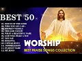TOP 50 BEAUTIFUL WORSHIP SONGS 2023 - 2 HOURS NONSTOP CHRISTIAN GOSPEL 2023 - AMAZING GRACE