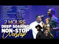 2 HOURS Non-Stop Deep Soaking Worship | Atmosphere of Intimacy & Healing | Nathaniel Bassey , GUC