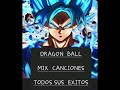 DRAGON  BALL  MIX  CANCIONES  TODOS SUS EXITOS ✨️✨️