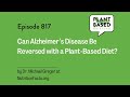 817: Can Alzheimer’s Disease Be Reversed with a Plant-Based Diet? by Dr. Michael Greger at...