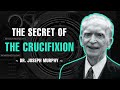 The Secret Of The Crucifixion And The Resurrection - Dr. Joseph Murphy