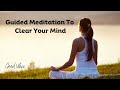 10 Minute Guided Meditation to Clear Your Mind