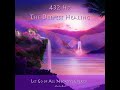 432hz: The Deepest Healing - Let Go of All Negative Energy