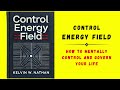 Control Energy Field: How to Mentally Control and Govern Your Life (Audiobook)