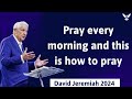 Pray every morning and this is how to pray - David Jeremiah