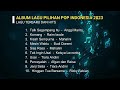Album Lagu Pilihan Pop Indonesia Terbaru 2023 | lagu Populer | Lagu Hits