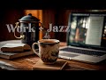 Work + Jazz - Relaxing Jazz Playlist - Smooth Jazz Music In Cozy Coffee Shop #57