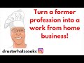 Turn a former profession into a work from home business!