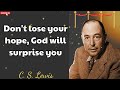 C. S.  Lewis - Don't lose your hope, God will surprise you
