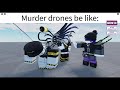 Murder drones be like: