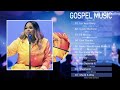 Best Gospel Songs Collection Mix 2023