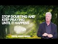 STOP DOUBTING & KEEP PRAYING UNTIL IT HAPPENS | Pastor Robert Morris Sermons