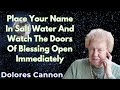 Place Your Name In Salt Water And Watch The Doors Of Blessing Open Immediately - Dolores Cannon