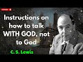 Instructions on how to talk WITH GOD, not to God - C .S. Lewis