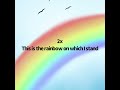 This is the rainbow by Jenna Schurlknight (the Holy Spirit gave it to me)