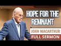 John MacArthur FULL SERMON //Hope for the Remnant