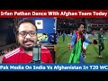Pak Media Crying Irfan Pathan dance with Rashid Khan & Afghan Team After India Win, Ind vs Afg T20