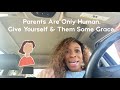 Parents Are Only Human. Give Yourself & Them A Break!