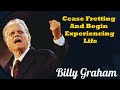 Billy Graham's Message: Cease Fretting And Begin Experiencing Life