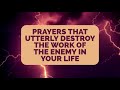Prayers That Utterly Destroy the Work of the Enemy in Your Life | Jennifer LeClaire