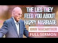 John MacArthur - The Lies They Feed You About Happy Marriage