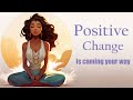 Positive Change is Coming Your Way! (Guided Meditation)