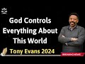 God Controls Everything About This World  - Tony Evans 2024