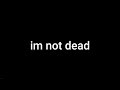 im not dead