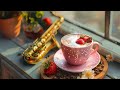Gentle Coffee Jazz Music☕Sweet Saxophone Instrumental & Happy Bossa Nova for a Comfortable Mood.