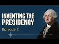 Inventing the Presidency: Episode 2