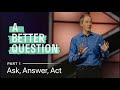 A Better Question, Part 1  Ask, Answer, Act ///  Andy Stanley