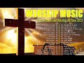 Top Christian Worship Songs 2023 ✝️ Playlist Hillsong Praise & Worship Songs 🙏 Praise Worship Music#