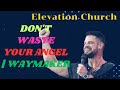 Don't Waste Your Angel | Waymaker II Pastor Steven Furtick