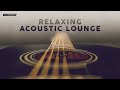 RELAXING ACOUSTIC LOUNGE - Music To Relax / Study / Work