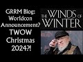 GRRM Blog: The Winds of Winter Christmas 2024?! Announcement at Worldcon in July?!