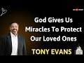 God Gives Us Miracles To Protect Our Loved Ones - TONY EVANS