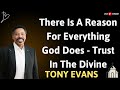 There Is A Reason For Everything God Does   Trust In The Divine  - TONY EVANS
