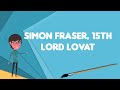 What is Simon Fraser, 15th Lord Lovat?, Explain Simon Fraser, 15th Lord Lovat