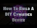 Build Your Own Cymatics Device