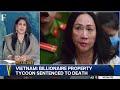 Vietnam's Real Estate Tycoon Gets Death Penalty in a Massive Fraud Case | Vantage with Palki Sharma
