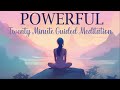A Powerful 20 Minute Guided Meditation