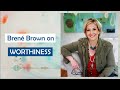 Brené Brown on Worthiness